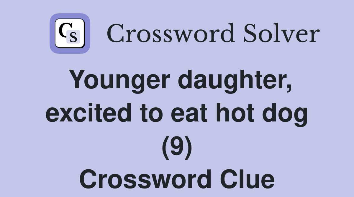 Younger daughter, excited to eat hot dog (9) Crossword Clue Answers